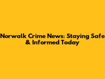 Norwalk Crime News: Staying Safe & Informed Today