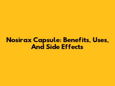 Nosirax Capsule: Benefits, Uses, And Side Effects