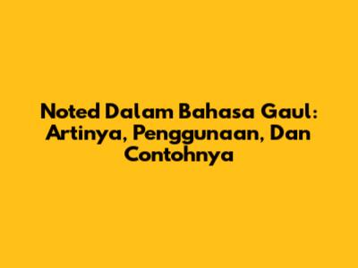 Noted Dalam Bahasa Gaul: Artinya, Penggunaan, Dan Contohnya