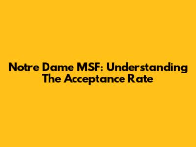 Notre Dame MSF: Understanding The Acceptance Rate