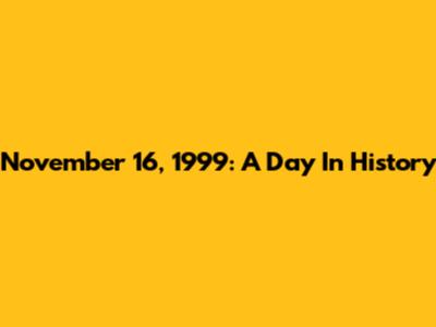 November 16, 1999: A Day In History