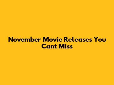 November Movie Releases You Can't Miss