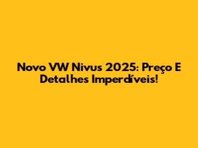 Novo VW Nivus 2025: Preço E Detalhes Imperdíveis!