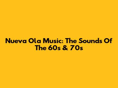 Nueva Ola Music: The Sounds Of The 60s & 70s