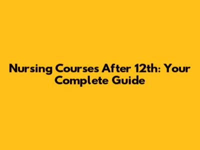 Nursing Courses After 12th: Your Complete Guide