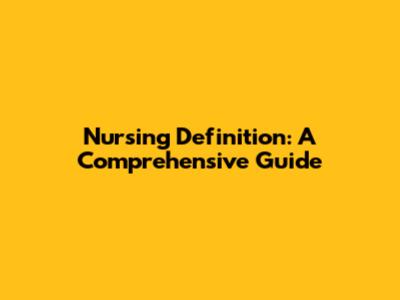 Nursing Definition: A Comprehensive Guide