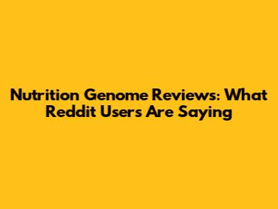 Nutrition Genome Reviews: What Reddit Users Are Saying