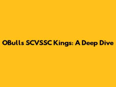 O'Bulls SCVSSC Kings: A Deep Dive
