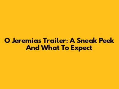 O Jeremias Trailer: A Sneak Peek And What To Expect