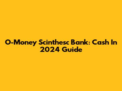 O-Money Scinthesc Bank: Cash In 2024 Guide