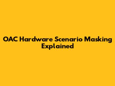 OAC Hardware Scenario Masking Explained