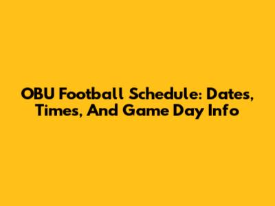 OBU Football Schedule: Dates, Times, And Game Day Info