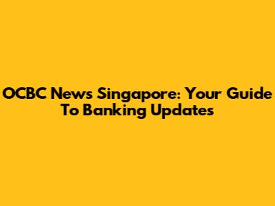OCBC News Singapore: Your Guide To Banking Updates