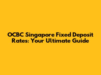 OCBC Singapore Fixed Deposit Rates: Your Ultimate Guide