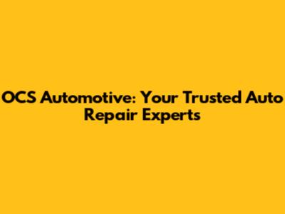 OCS Automotive: Your Trusted Auto Repair Experts