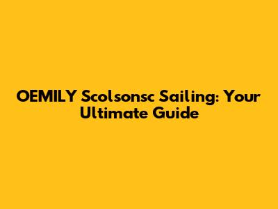 OEMILY Scolsonsc Sailing: Your Ultimate Guide