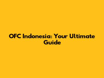 OFC Indonesia: Your Ultimate Guide