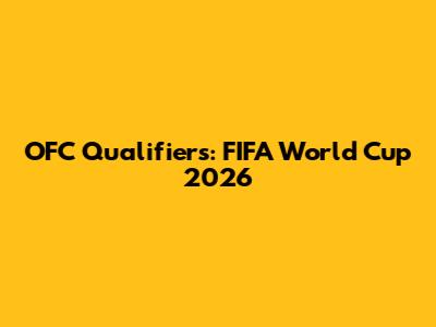 OFC Qualifiers: FIFA World Cup 2026