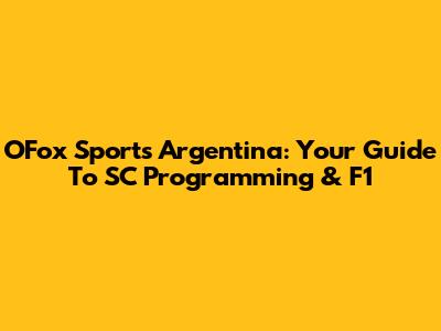 OFox Sports Argentina: Your Guide To SC Programming & F1