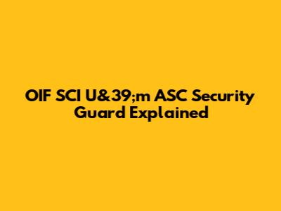 OIF SCI U&39;m ASC Security Guard Explained