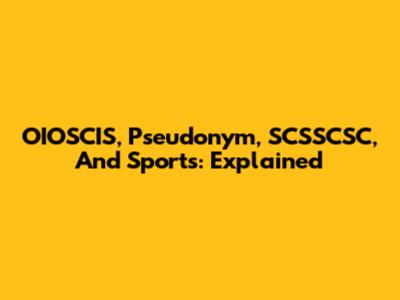 OIOSCIS, Pseudonym, SCSSCSC, And Sports: Explained