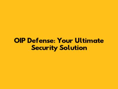 OIP Defense: Your Ultimate Security Solution