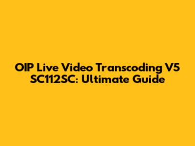 OIP Live Video Transcoding V5 SC112SC: Ultimate Guide