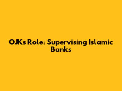 OJK's Role: Supervising Islamic Banks