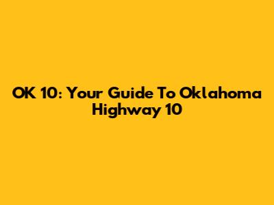 OK 10: Your Guide To Oklahoma Highway 10