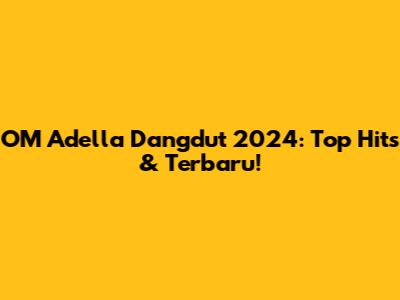 OM Adella Dangdut 2024: Top Hits & Terbaru!