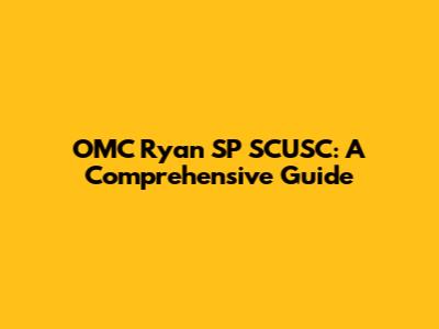 OMC Ryan SP SCUSC: A Comprehensive Guide