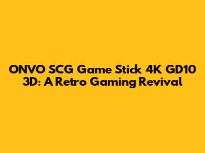 ONVO SCG Game Stick 4K GD10 3D: A Retro Gaming Revival