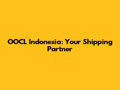 OOCL Indonesia: Your Shipping Partner