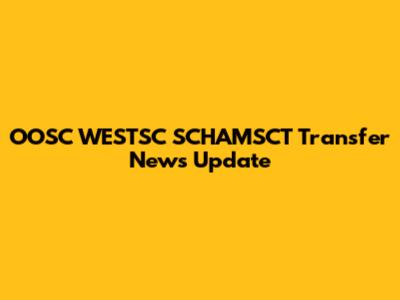 OOSC WESTSC SCHAMSCT Transfer News Update