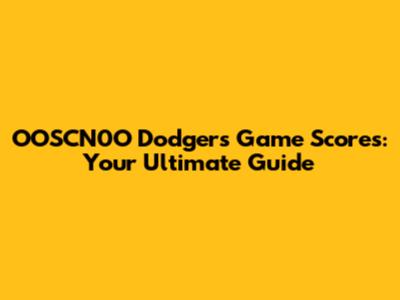 OOSCN0O Dodgers Game Scores: Your Ultimate Guide