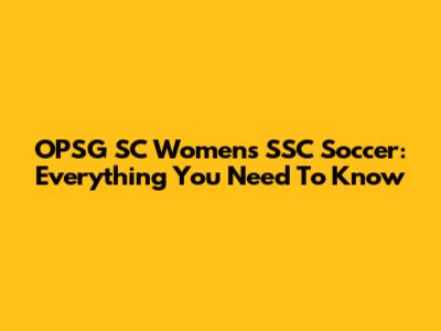 OPSG SC Women's SSC Soccer: Everything You Need To Know