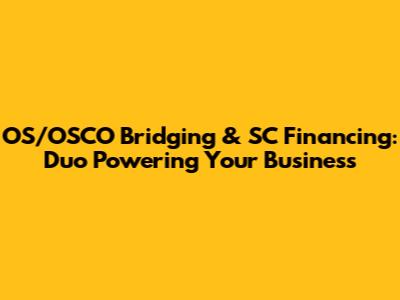 OS/OSCO Bridging & SC Financing: Duo Powering Your Business