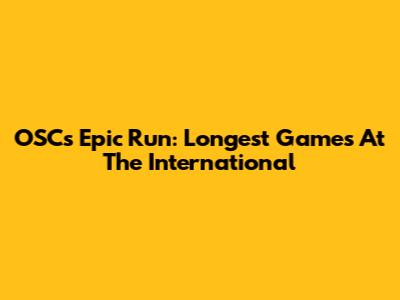 OSC's Epic Run: Longest Games At The International