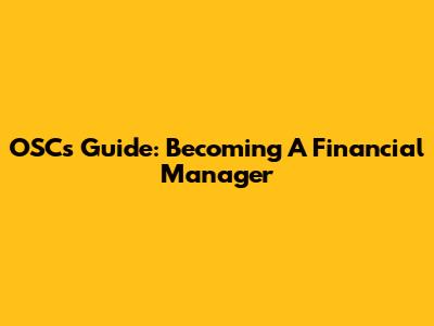 OSC's Guide: Becoming A Financial Manager