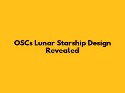 OSC's Lunar Starship Design Revealed