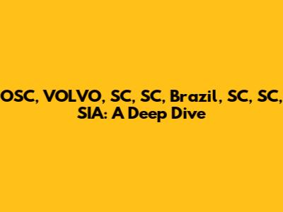 OSC, VOLVO, SC, SC, Brazil, SC, SC, SIA: A Deep Dive
