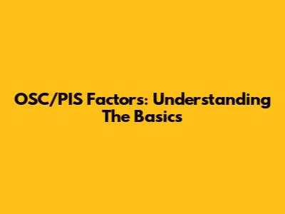 OSC/PIS Factors: Understanding The Basics