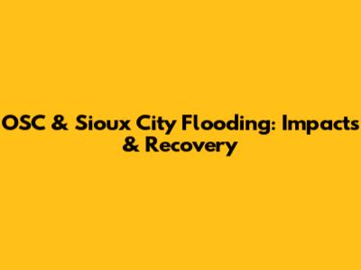 OSC & Sioux City Flooding: Impacts & Recovery