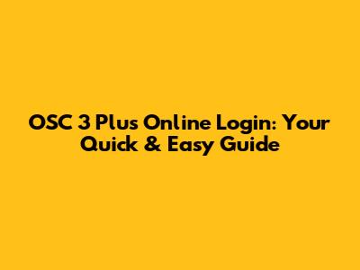 OSC 3 Plus Online Login: Your Quick & Easy Guide