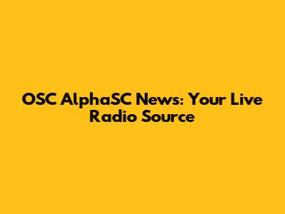 OSC AlphaSC News: Your Live Radio Source