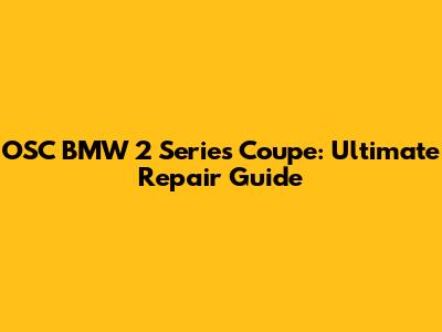 OSC BMW 2 Series Coupe: Ultimate Repair Guide