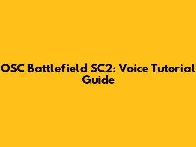 OSC Battlefield SC2: Voice Tutorial Guide