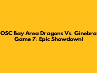 OSC Bay Area Dragons Vs. Ginebra Game 7: Epic Showdown!
