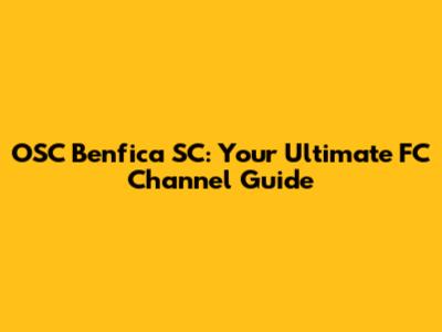 OSC Benfica SC: Your Ultimate FC Channel Guide