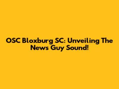OSC Bloxburg SC: Unveiling The News Guy Sound!